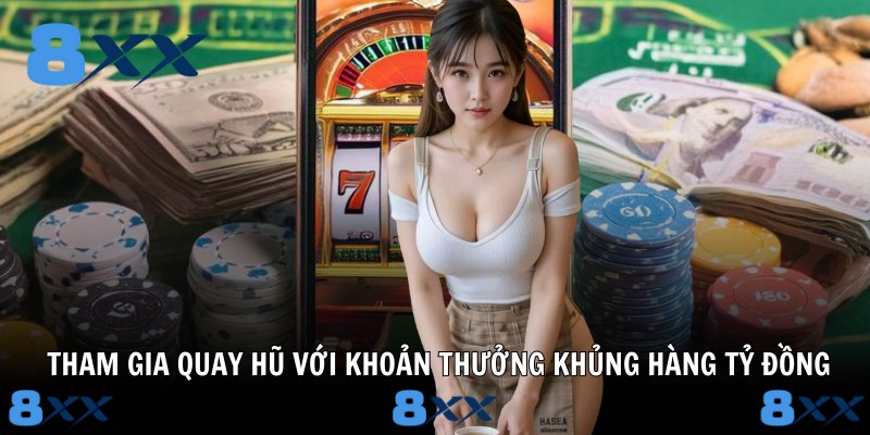 Tham gia quay hũ với khoản thưởng khủng hàng tỷ đồng