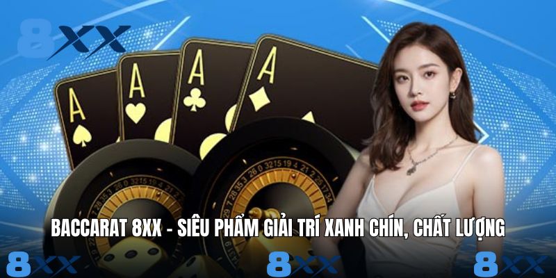 Baccarat 8XX - Siêu Phẩm Giải Trí Xanh Chín, Chất Lượng