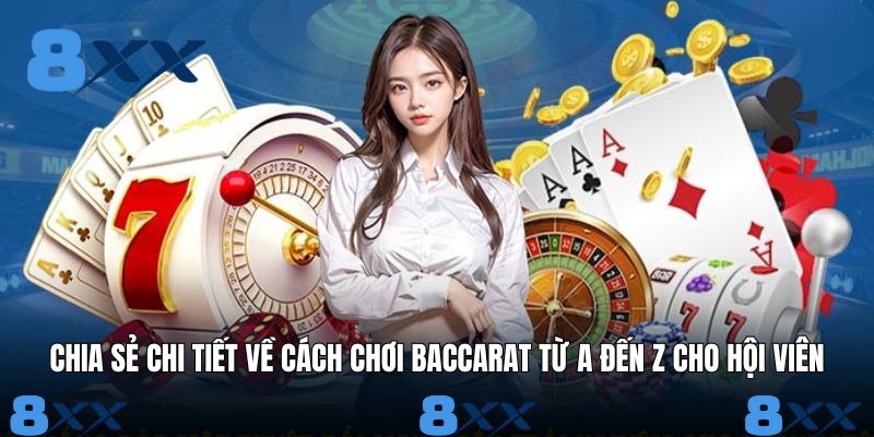 Chia sẻ chi tiết về cách chơi baccarat từ A đến Z cho hội viên