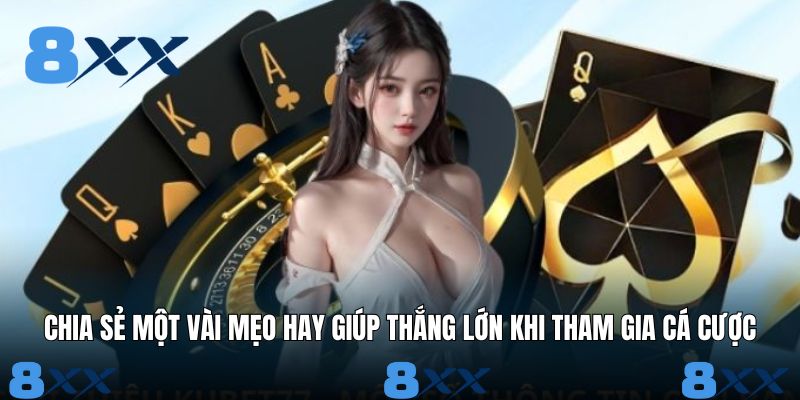 Chia sẻ một vài mẹo hay giúp thắng lớn khi tham gia cá cược