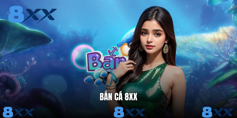 Bắn Cá 8XX - Trải nghiệm săn siêu chuẩn từ chuyên gia