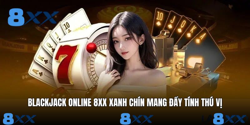 Blackjack Online 8XX Xanh Chín Mang Đầy Tính Thú Vị
