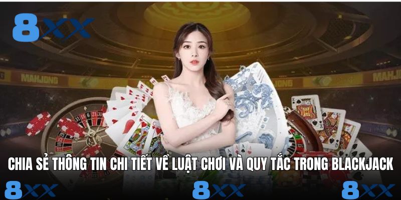 Chia sẻ thông tin chi tiết về luật chơi và quy tắc trong blackjack