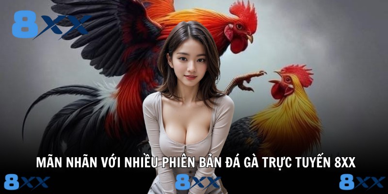 Mãn nhãn với nhiều phiên bản đá gà trực tuyến 8XX