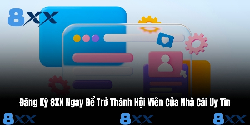 Đăng Ký 8XX Ngay Để Trở Thành Hội Viên Của Nhà Cái Uy Tín