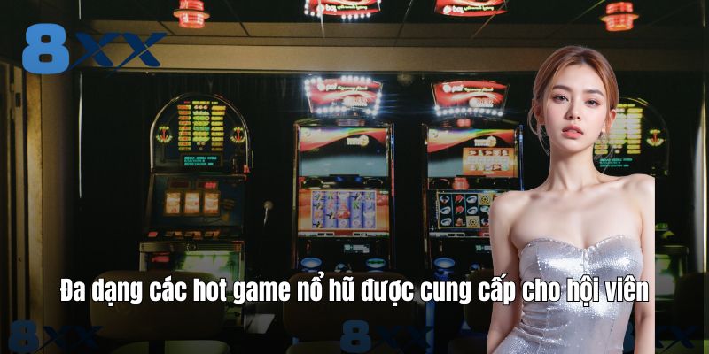 Đa dạng các hot game nổ hũ được cung cấp cho hội viên
