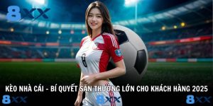 Kèo Nhà Cái – Bí Quyết Săn Thưởng Lớn Cho Khách Hàng 2025