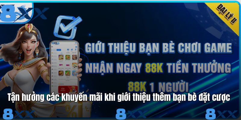Tận hưởng các khuyến mãi khi giới thiệu thêm bạn bè đặt cược