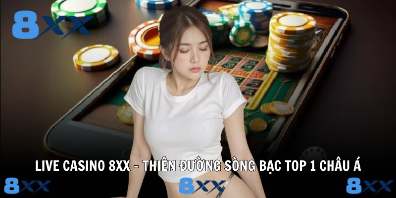 Live Casino 8XX - Thiên Đường Sòng Bạc Top 1 Châu Á