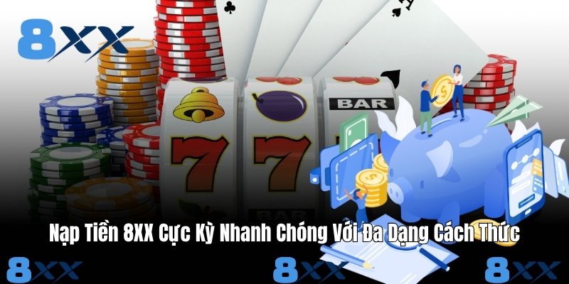 Nạp Tiền 8XX Cực Kỳ Nhanh Chóng Với Đa Dạng Cách Thức