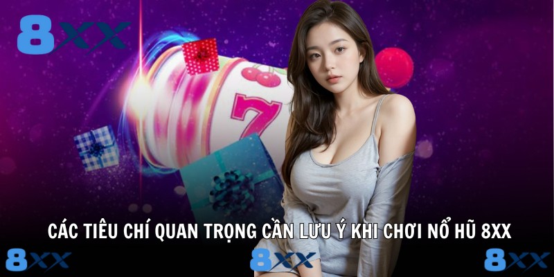 Các tiêu chí quan trọng cần lưu ý khi chơi nổ hũ 8XX