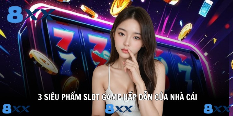 3 siêu phẩm slot game hấp dẫn của nhà cái