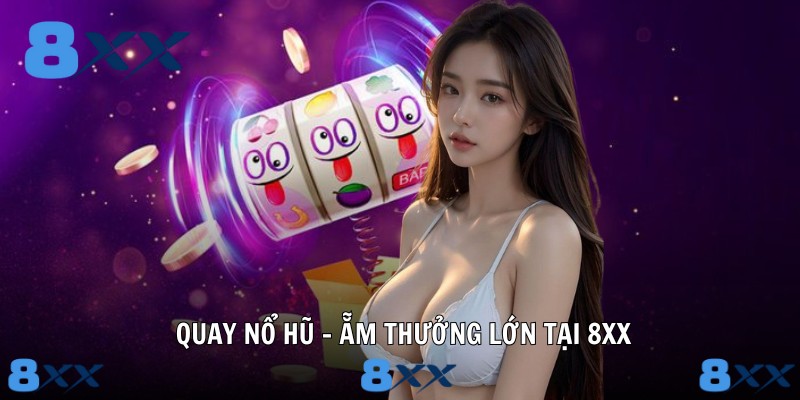 Quay nổ hũ - Ẵm thưởng lớn tại 8XX