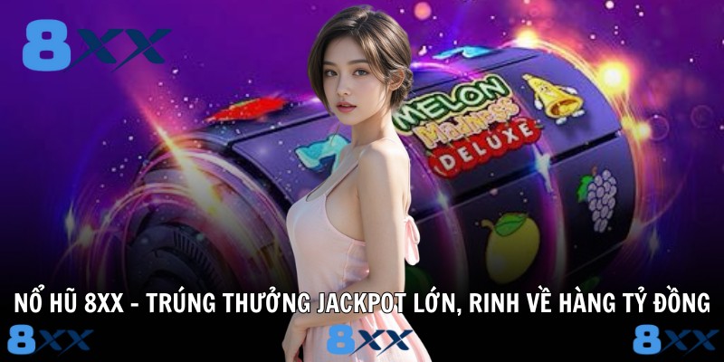 Nổ Hũ 8XX - Trúng Thưởng Jackpot Lớn, Rinh Về Hàng Tỷ Đồng
