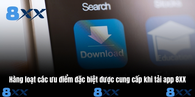 Hàng loạt các ưu điểm đặc biệt được cung cấp khi tải app 8XX