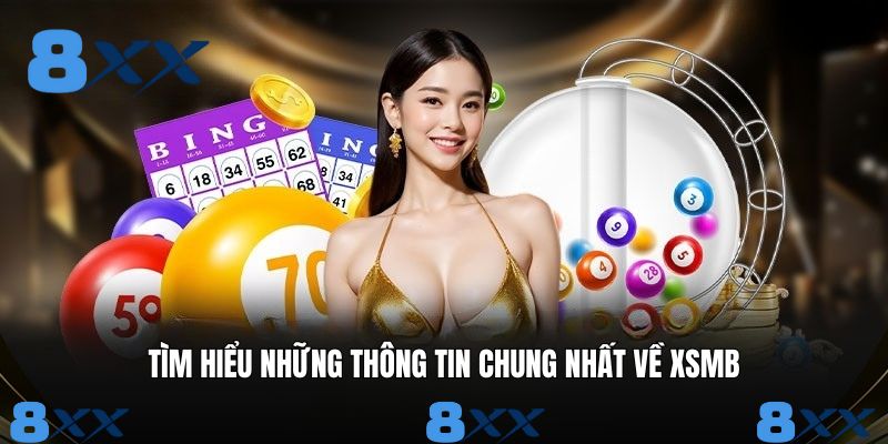 Tìm hiểu những thông tin chung nhất về XSMB